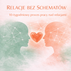 "RELACJE BEZ SCHEMATÓW" - 10-tygodniowy proces pracy nad relacjami
