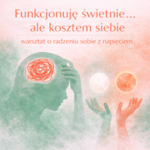 "Funkcjonuję świetnie… ale kosztem siebie"– warsztat o radzeniu sobie z napięciem